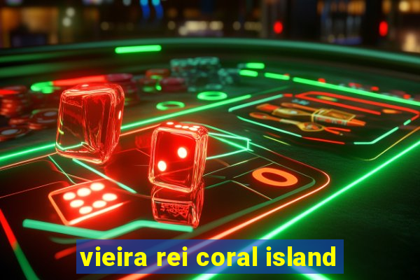 vieira rei coral island